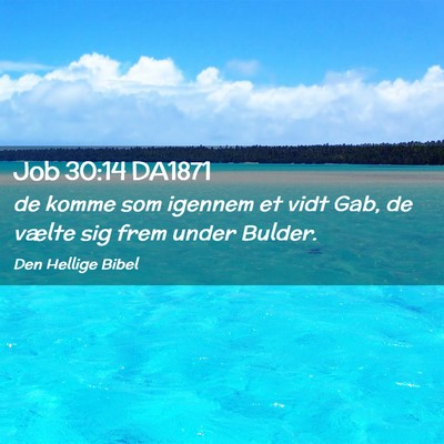 Picture 02 - Job 30:14 DA1871 - de komme som igennem et vidt Gab, de vælte sig - Bible Verse Picture