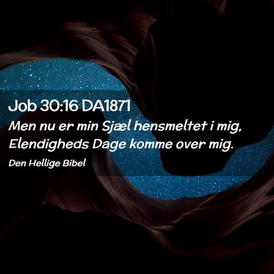 Picture 02 - Job 30:16 DA1871 - Men nu er min Sjæl hensmeltet i mig, Elendigheds - Bible Verse Picture