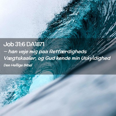 Picture 02 - Job 31:6 DA1871 - — han veje mig paa Retfærdigheds Vægtskaaler, - Bible Verse Picture