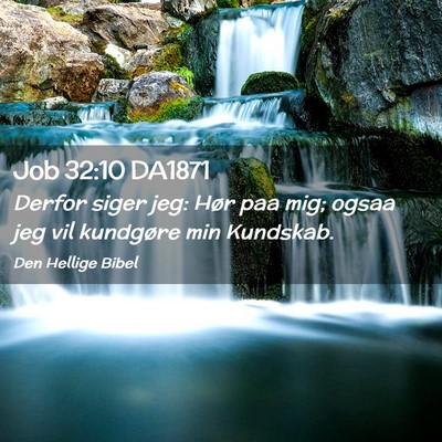 Picture 02 - Job 32:10 DA1871 - Derfor siger jeg: Hør paa mig; ogsaa jeg vil - Bible Verse Picture
