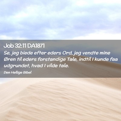 Picture 02 - Job 32:11 DA1871 - Se, jeg biede efter eders Ord, jeg vendte mine - Bible Verse Picture