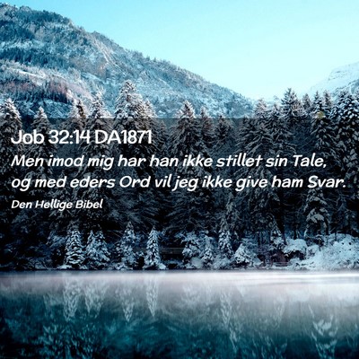Picture 02 - Job 32:14 DA1871 - Men imod mig har han ikke stillet sin Tale, og - Bible Verse Picture