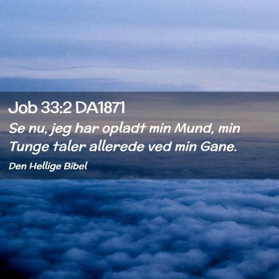 Picture 02 - Job 33:2 DA1871 - Se nu, jeg har opladt min Mund, min Tunge taler - Bible Verse Picture