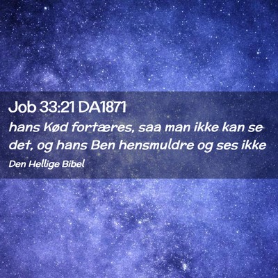 Picture 02 - Job 33:21 DA1871 - hans Kød fortæres, saa man ikke kan se det, og - Bible Verse Picture