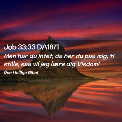 Picture 02 - Job 33:33 DA1871 - Men har du intet, da hør du paa mig; ti stille, - Bible Verse Picture