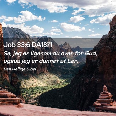 Picture 02 - Job 33:6 DA1871 - Se, jeg er ligesom du over for Gud, ogsaa jeg er - Bible Verse Picture