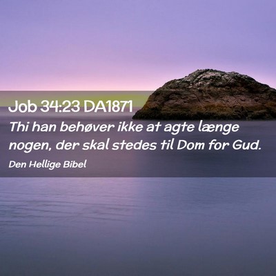 Picture 02 - Job 34:23 DA1871 - Thi han behøver ikke at agte længe nogen, der - Bible Verse Picture