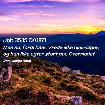 Picture 02 - Job 35:15 DA1871 - Men nu, fordi hans Vrede ikke hjemsøger, og han - Bible Verse Picture