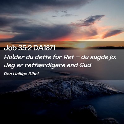 Picture 02 - Job 35:2 DA1871 - Holder du dette for Ret — du sagde jo: Jeg er - Bible Verse Picture
