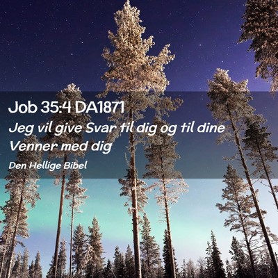 Picture 02 - Job 35:4 DA1871 - Jeg vil give Svar til dig og til dine Venner med - Bible Verse Picture