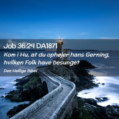 Picture 02 - Job 36:24 DA1871 - Kom i Hu, at du ophøjer hans Gerning, hvilken - Bible Verse Picture