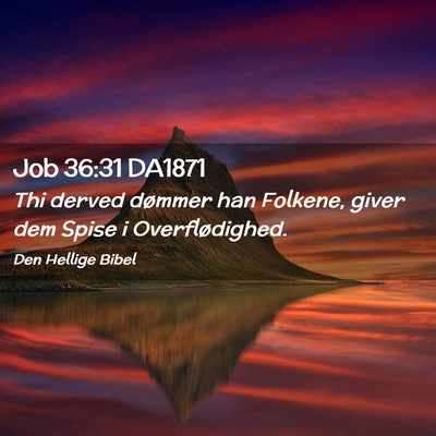 Picture 02 - Job 36:31 DA1871 - Thi derved dømmer han Folkene, giver dem Spise i - Bible Verse Picture