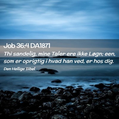 Picture 02 - Job 36:4 DA1871 - Thi sandelig, mine Taler ere ikke Løgn; een, som - Bible Verse Picture