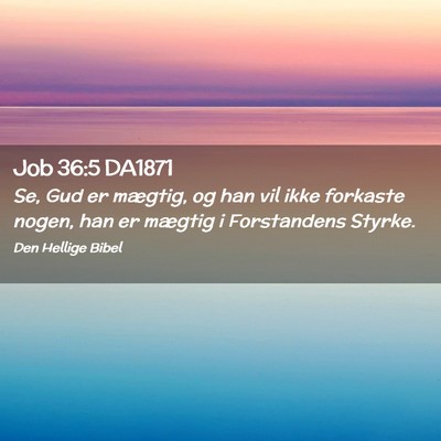 Picture 02 - Job 36:5 DA1871 - Se, Gud er mægtig, og han vil ikke forkaste - Bible Verse Picture