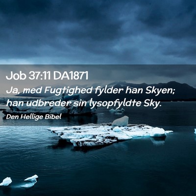 Picture 02 - Job 37:11 DA1871 - Ja, med Fugtighed fylder han Skyen; han udbreder - Bible Verse Picture