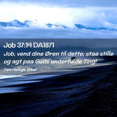 Picture 02 - Job 37:14 DA1871 - Job, vend dine Øren til dette; staa stille og - Bible Verse Picture