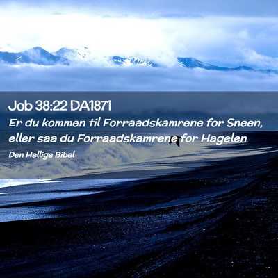 Picture 02 - Job 38:22 DA1871 - Er du kommen til Forraadskamrene for Sneen, eller - Bible Verse Picture
