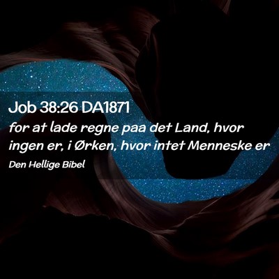 Picture 02 - Job 38:26 DA1871 - for at lade regne paa det Land, hvor ingen er, i - Bible Verse Picture