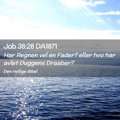 Picture 02 - Job 38:28 DA1871 - Har Regnen vel en Fader? eller hvo har avlet - Bible Verse Picture