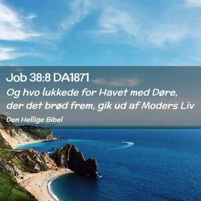 Picture 02 - Job 38:8 DA1871 - Og hvo lukkede for Havet med Døre, der det brød - Bible Verse Picture