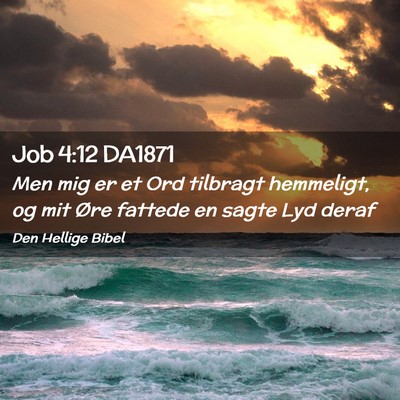 Picture 02 - Job 4:12 DA1871 - Men mig er et Ord tilbragt hemmeligt, og mit Øre - Bible Verse Picture