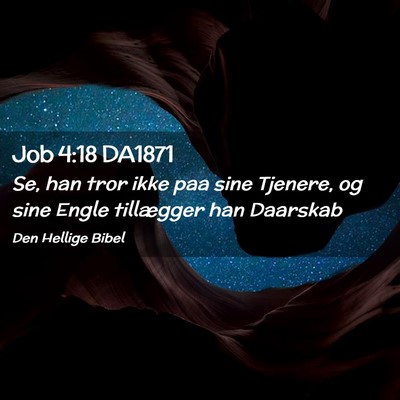 Picture 02 - Job 4:18 DA1871 - Se, han tror ikke paa sine Tjenere, og sine Engle - Bible Verse Picture