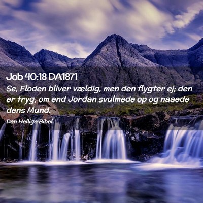 Picture 02 - Job 40:18 DA1871 - Se, Floden bliver vældig, men den flygter ej; - Bible Verse Picture