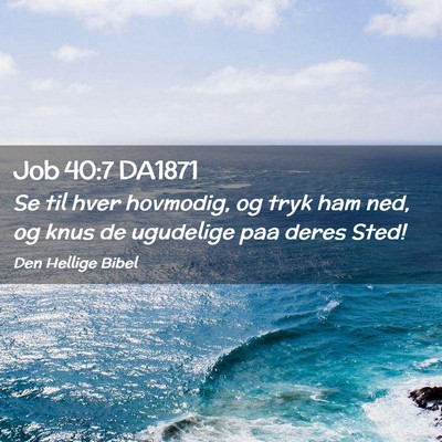 Picture 02 - Job 40:7 DA1871 - Se til hver hovmodig, og tryk ham ned, og knus de - Bible Verse Picture