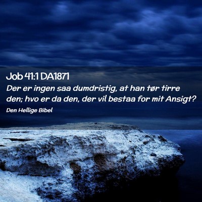 Picture 02 - Job 41:1 DA1871 - Der er ingen saa dumdristig, at han tør tirre - Bible Verse Picture