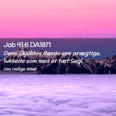 Picture 02 - Job 41:6 DA1871 - Dens Skjoldes Rande ere prægtige, lukkede som - Bible Verse Picture