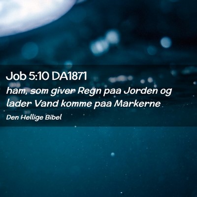 Picture 02 - Job 5:10 DA1871 - ham, som giver Regn paa Jorden og lader Vand - Bible Verse Picture