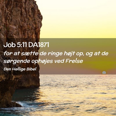 Picture 02 - Job 5:11 DA1871 - for at sætte de ringe højt op, og at de - Bible Verse Picture