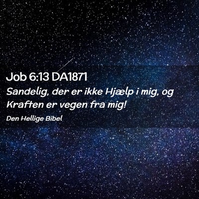 Picture 02 - Job 6:13 DA1871 - Sandelig, der er ikke Hjælp i mig, og Kraften er - Bible Verse Picture