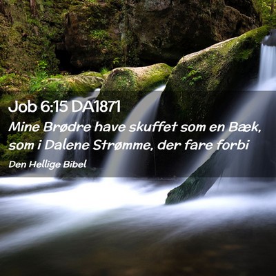 Picture 02 - Job 6:15 DA1871 - Mine Brødre have skuffet som en Bæk, som i - Bible Verse Picture