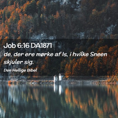 Picture 02 - Job 6:16 DA1871 - de, der ere mørke af Is, i hvilke Sneen skjuler - Bible Verse Picture