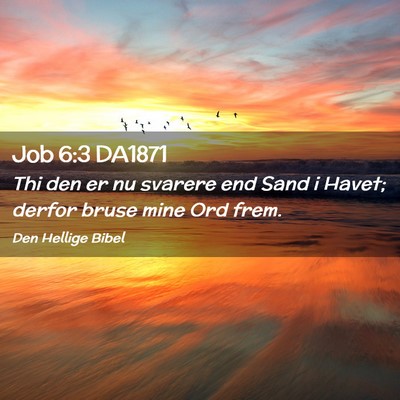 Picture 02 - Job 6:3 DA1871 - Thi den er nu svarere end Sand i Havet; derfor - Bible Verse Picture