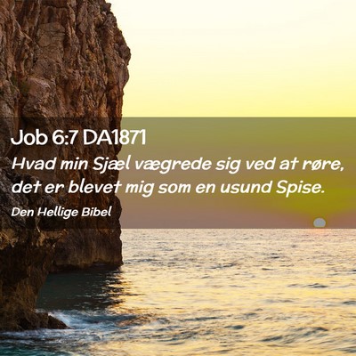 Picture 02 - Job 6:7 DA1871 - Hvad min Sjæl vægrede sig ved at røre, det er - Bible Verse Picture