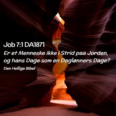 Picture 02 - Job 7:1 DA1871 - Er et Menneske ikke i Strid paa Jorden, og hans - Bible Verse Picture