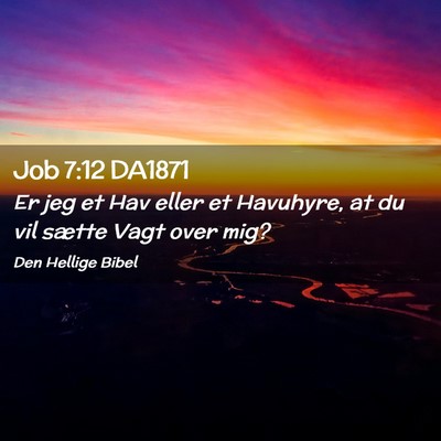 Picture 02 - Job 7:12 DA1871 - Er jeg et Hav eller et Havuhyre, at du vil sætte - Bible Verse Picture