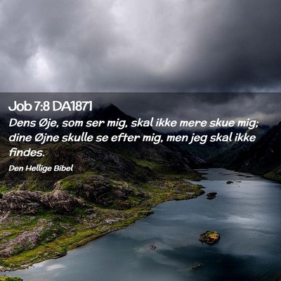 Picture 02 - Job 7:8 DA1871 - Dens Øje, som ser mig, skal ikke mere skue mig; - Bible Verse Picture