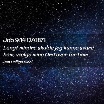 Picture 02 - Job 9:14 DA1871 - Langt mindre skulde jeg kunne svare ham, vælge - Bible Verse Picture