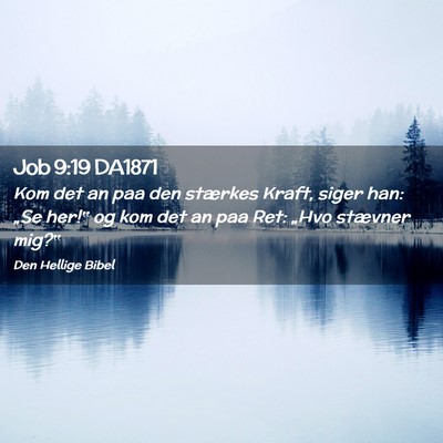 Picture 02 - Job 9:19 DA1871 - Kom det an paa den stærkes Kraft, siger han: - Bible Verse Picture