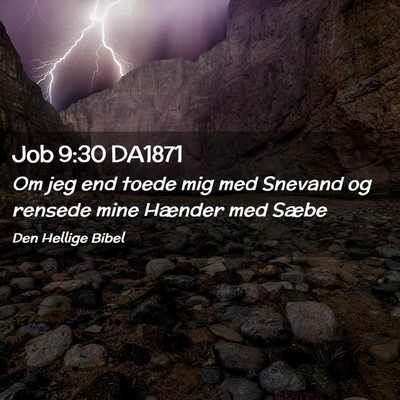 Picture 02 - Job 9:30 DA1871 - Om jeg end toede mig med Snevand og rensede mine - Bible Verse Picture