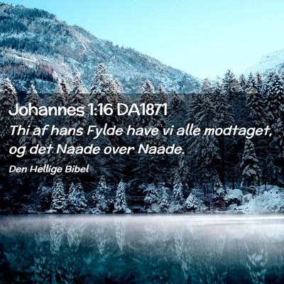 Picture 02 - Johannes 1:16 DA1871 - Thi af hans Fylde have vi alle modtaget, og det - Bible Verse Picture