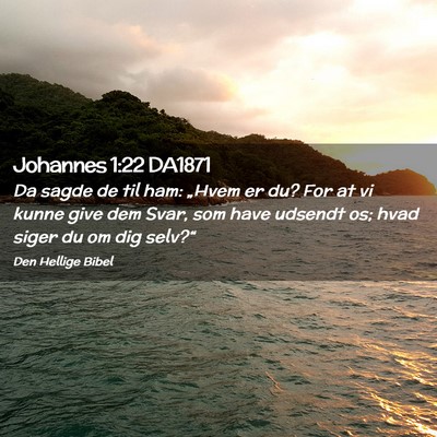 Picture 02 - Johannes 1:22 DA1871 - Da sagde de til ham: „Hvem er du? For at vi - Bible Verse Picture