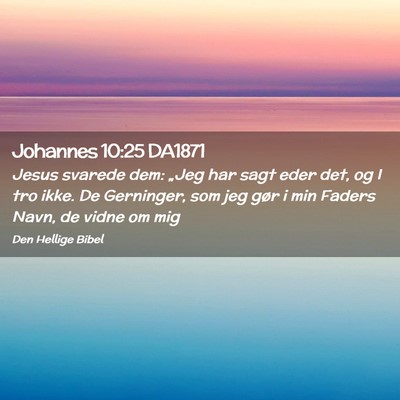 Picture 02 - Johannes 10:25 DA1871 - Jesus svarede dem: „Jeg har sagt eder det, og I - Bible Verse Picture