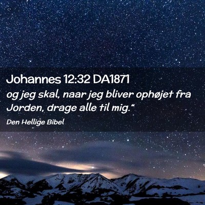 Picture 02 - Johannes 12:32 DA1871 - og jeg skal, naar jeg bliver ophøjet fra Jorden, - Bible Verse Picture