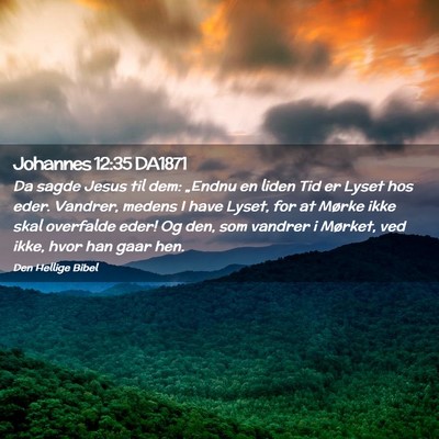 Picture 02 - Johannes 12:35 DA1871 - Da sagde Jesus til dem: „Endnu en liden Tid er - Bible Verse Picture