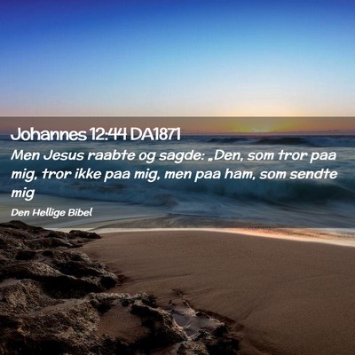 Picture 02 - Johannes 12:44 DA1871 - Men Jesus raabte og sagde: „Den, som tror paa - Bible Verse Picture