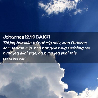 Picture 02 - Johannes 12:49 DA1871 - Thi jeg har ikke talt af mig selv; men Faderen, - Bible Verse Picture